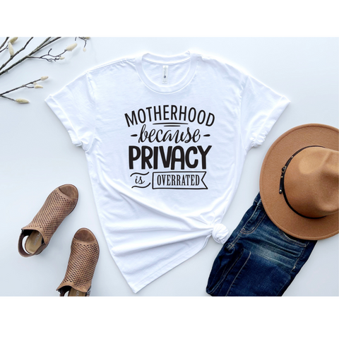 Motherhood, Privacy Overrated  Tee